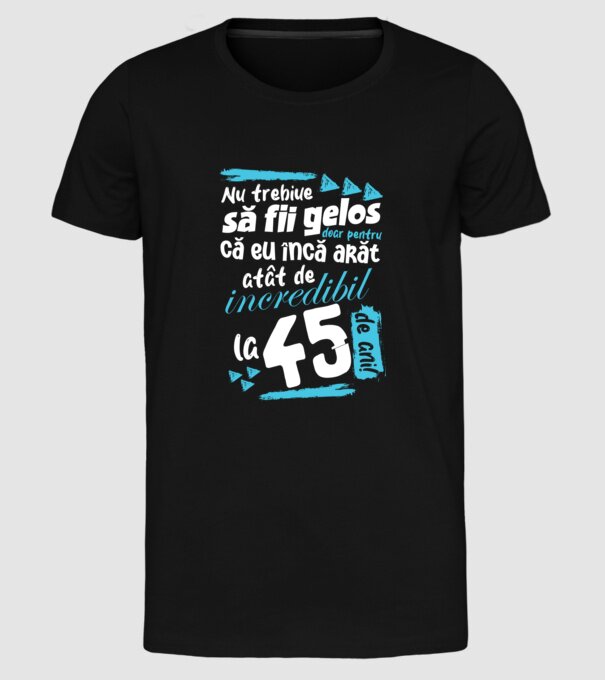 Nu trebuie să fii gelos 45 de ani model negru pe tricou