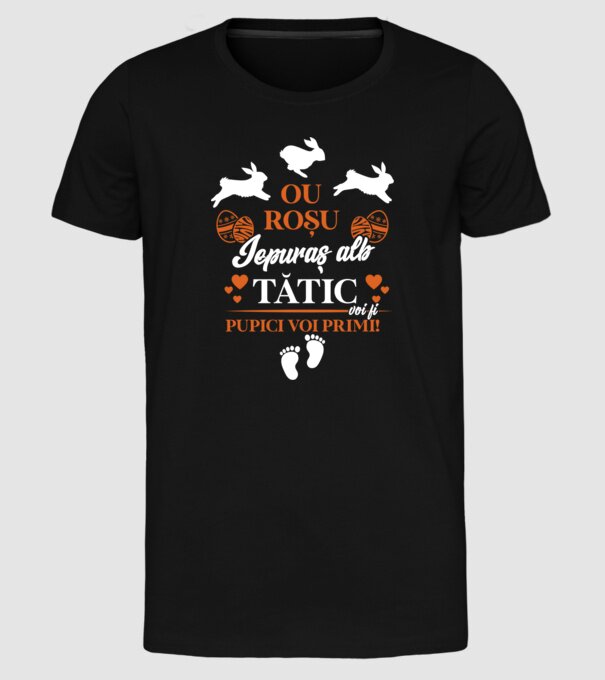 Ou roșu, iepuraș alb, tătic voi fi pupici voi primi! model negru pe tricou