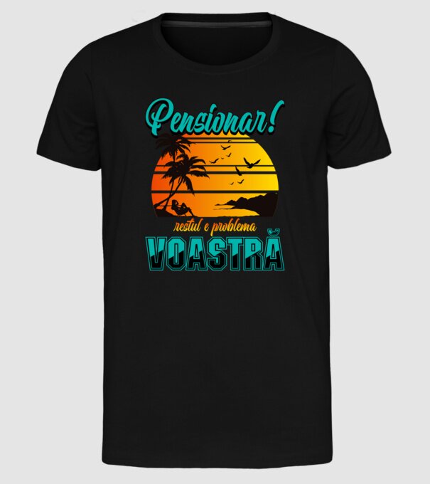 Pensionar! Restul e problema voastră model negru pe tricou