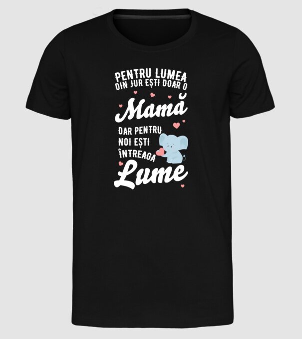 Pentru lumea din jur ești doar o mamă, dar pentru noi ești întreaga lumea model negru pe tricou
