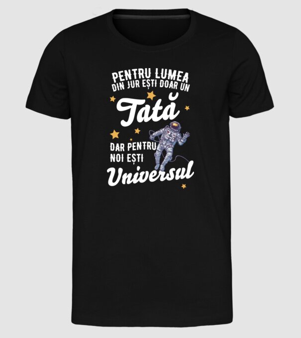 Pentru lumea din jur ești doar un tată, dar pentru noi ești universul model negru pe tricou