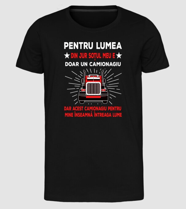 Pentru lumea din jur soțul meu e doar un camionagiu, dar acest camionagiu pentru mine înseamnă întreaga lume model negru pe tricou