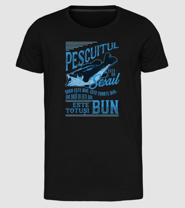pescuitul este ca sexul, dacă este bun, este foarte bun, dar dacă nu este bun, este totuși bun model negru pe tricou