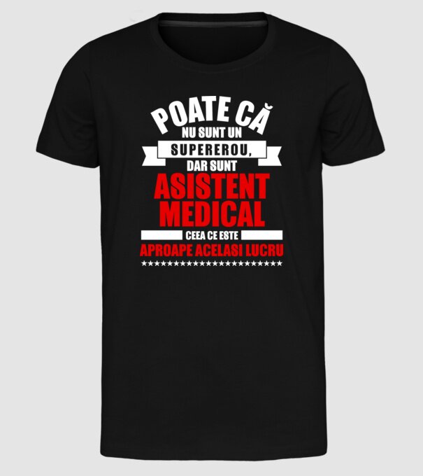 Poate că nu sunt un supererou, dar sunt ASISTENT MEDICAL, ceea ce este aproape același lucru model negru pe tricou
