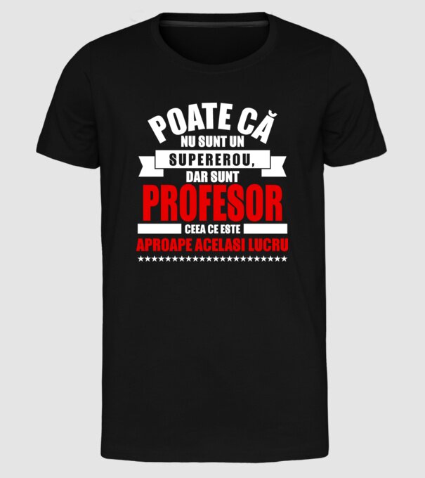 Poate că nu sunt un supererou, dar sunt PROFESOR, ceea ce este aproape același lucru model negru pe tricou