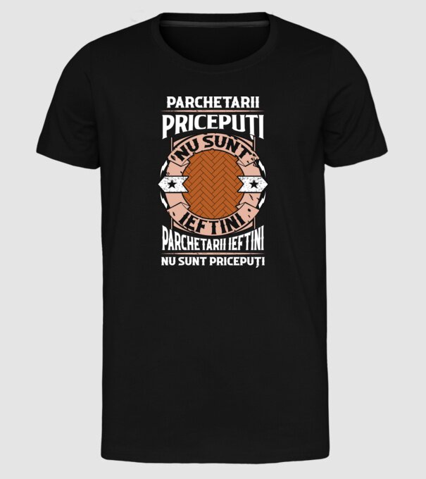 parchetarii pricepuți nu sunt ieftini, parchetarii ieftini nu sunt pricepuți model negru pe tricou