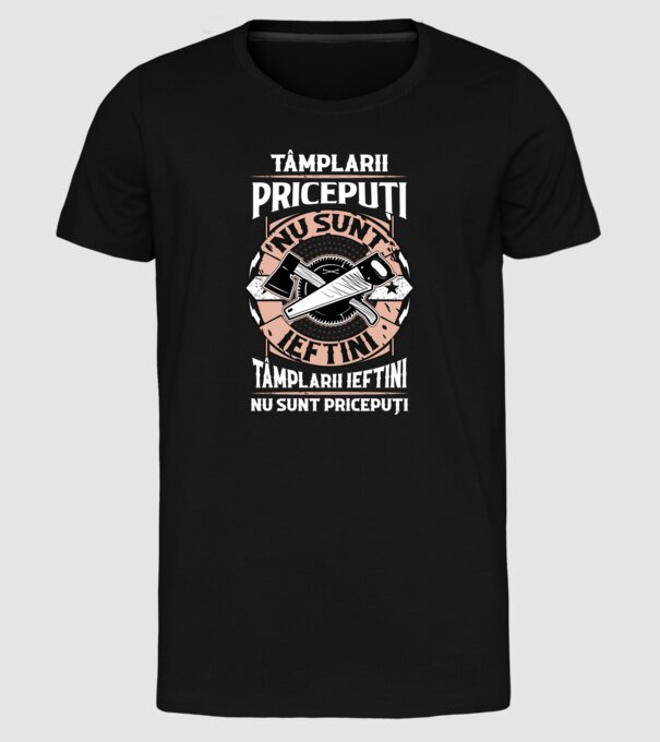 Tâmplarii pricepuți nu sunt ieftini, tâmplarii ieftini nu sunt pricepuți model negru pe tricou