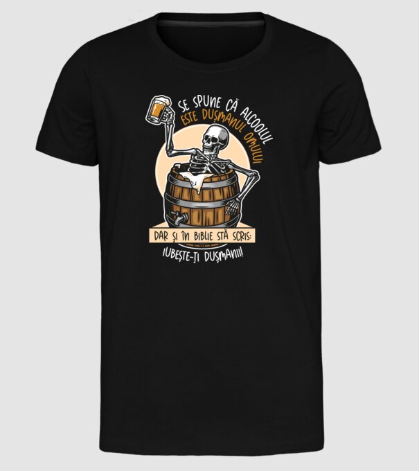 Se spune că alcoolul este dușmanul omului, dar și în biblie stă scris: iubește-ți dușmanii! model negru pe tricou