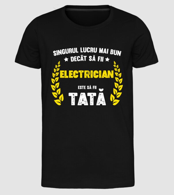 Singurul lucru mai bun decât să fii electrician este să fii tată model negru pe tricou