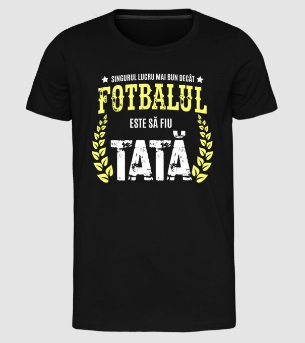 Singurul lucru mai bun decât fotbalul este să fiu tată model negru pe tricou