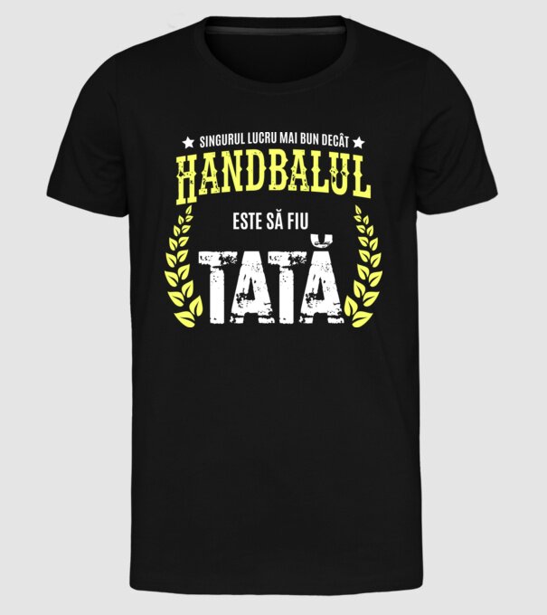Singurul lucru mai bun decât handbalul este să fiu tată model negru pe tricou