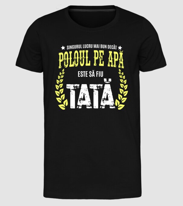 Singurul lucru mai bun decât poloul pe apă este să fiu tată model negru pe tricou