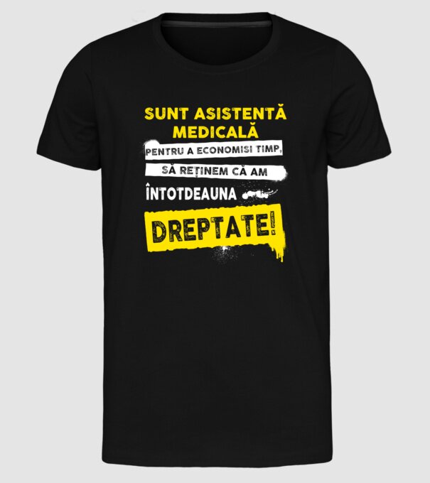 Sunt asistentă medicală, pentru a economisi timp, să reținem că am întotdeauna dreptate! model negru pe tricou