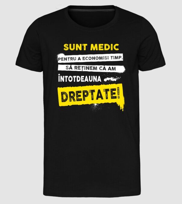 Sunt medic, pentru a economisi timp, să reținem că am întotdeauna dreptate! model negru pe tricou