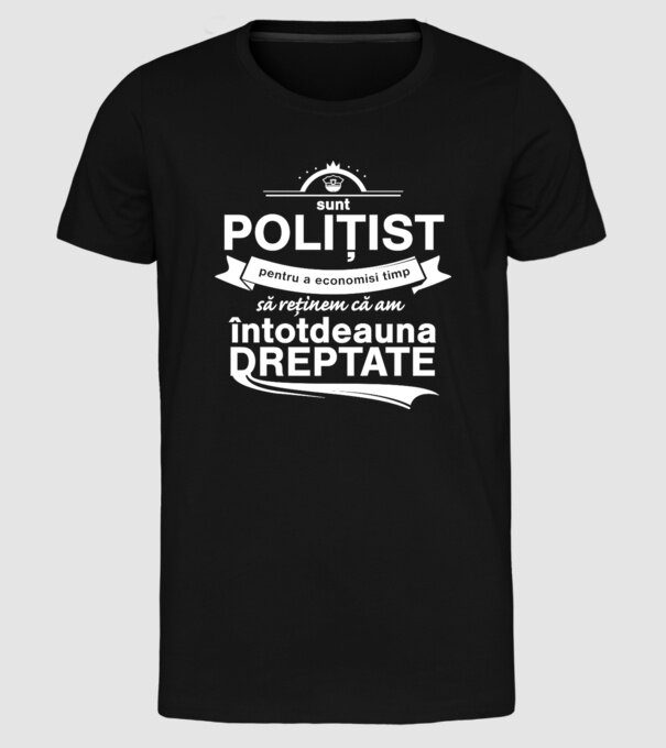 sunt polițist - pentru a economisi timp, să reținem că am întotdeauna dreptate model negru pe tricou