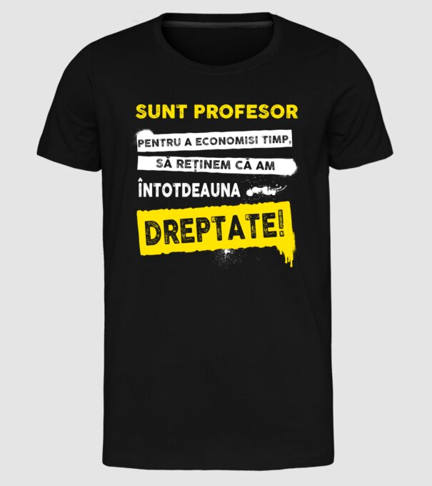 sunt PROFESOR, pentru a economisi timp, să reținem că am întotdeauna dreptate model negru pe tricou