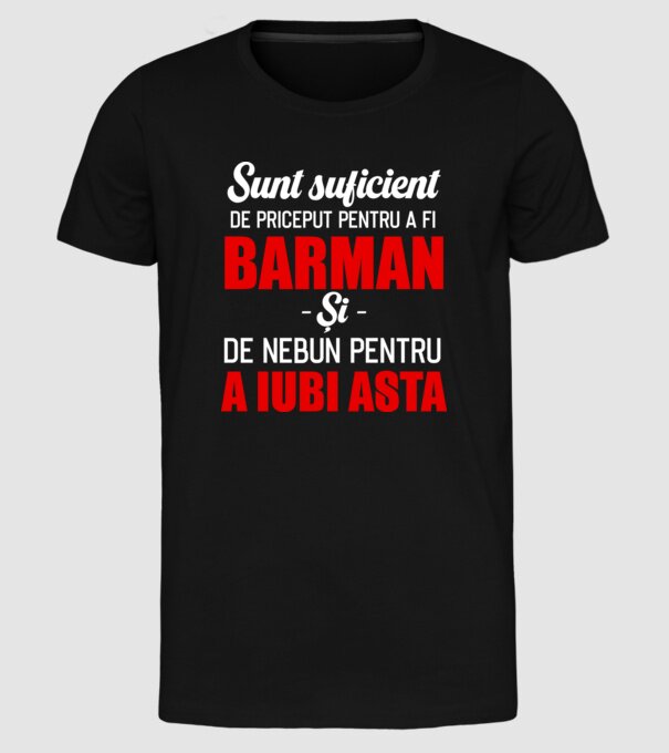 Sunt suficient de priceput pentru a fi BARMAN și suficient de nebun pentru a iubi asta model negru pe tricou
