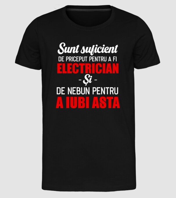Sunt suficient de priceput pentru a fi ELECTRICIAN și suficient de nebun pentru a iubi asta model negru pe tricou