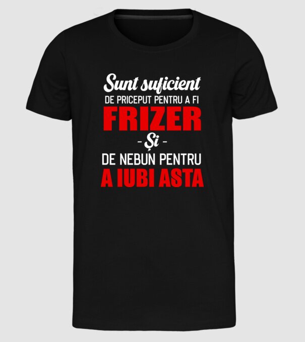 Sunt suficient de priceput pentru a fi FRIZER și suficient de nebun pentru a iubi asta model negru pe tricou