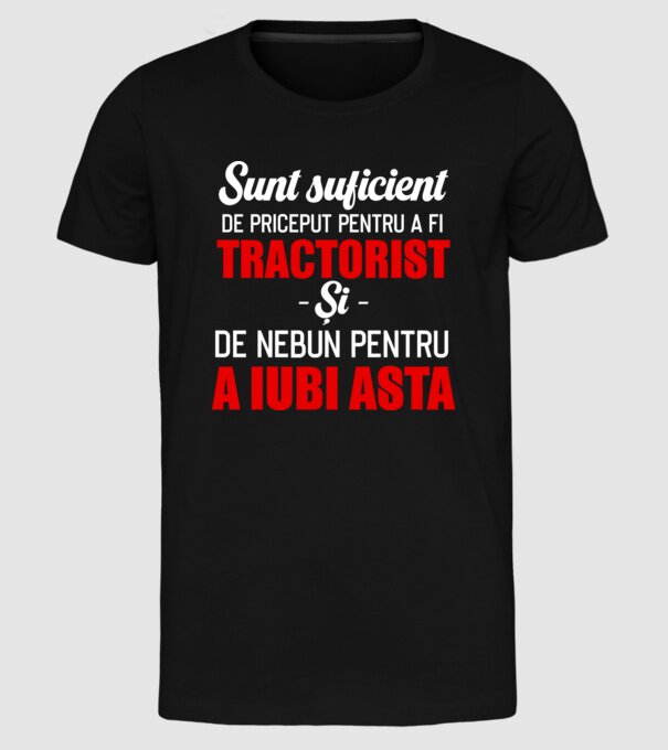 Sunt suficient de priceput pentru a fi TRACTORIST și suficient de nebun pentru a iubi asta model negru pe tricou