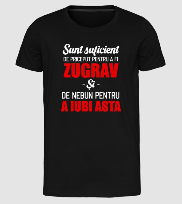 Sunt suficient de priceput pentru a fi ZUGRAV și suficient de nebun pentru a iubi asta model negru pe tricou