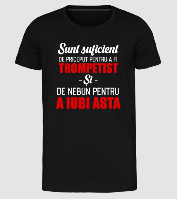 sunt suficient de priceput pentru a fi un super trompetist și suficient de nebun pentru a iubi asta model negru pe tricou