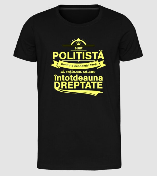 sunt sunt polițistă, pentru a economisi timp, să reținem că am întotdeauna dreptate model negru pe tricou