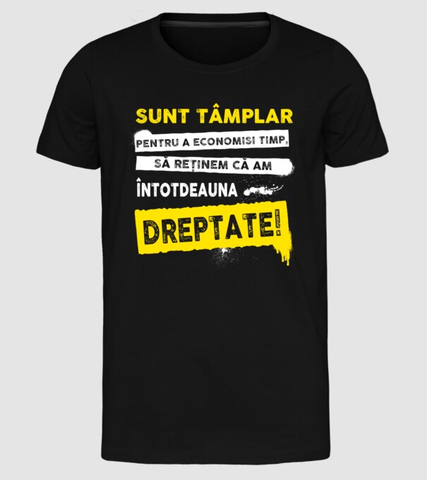 Sunt tâmplar, ca să economisim timp, să reținem că am întotdeauna dreptate model negru pe tricou