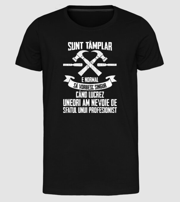 sunt tâmplar, e normal să vorbesc singur, când lucrez, uneori am nevoie de sfatul unui profesionist model negru pe tricou