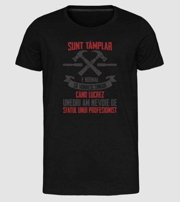 sunt tâmplar, e normal să vorbesc singur, când lucrez, uneori am nevoie de sfatul unui profesionist model negru pe tricou
