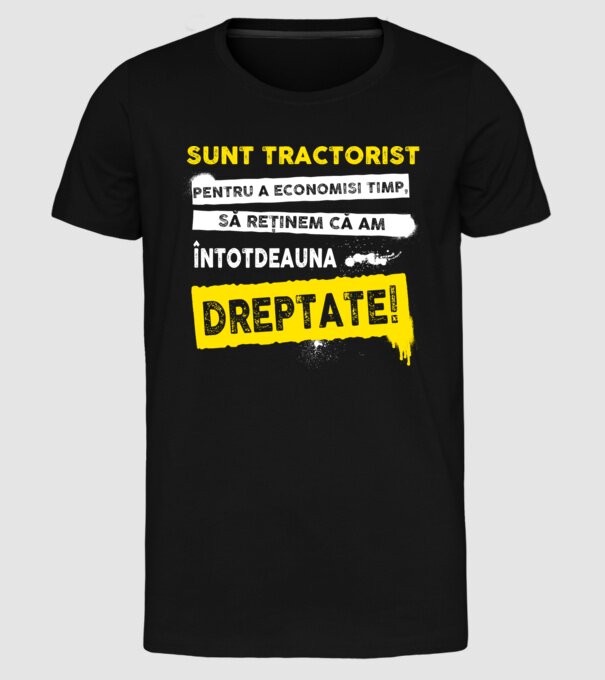 sunt TRACTORIST, pentru a economisi timp, să reținem că am întotdeauna dreptate model negru pe tricou