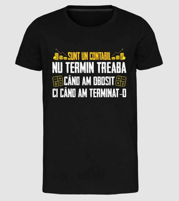 sunt un contabil, nu termin treaba când am obosit, ci când am terminat-o model negru pe tricou