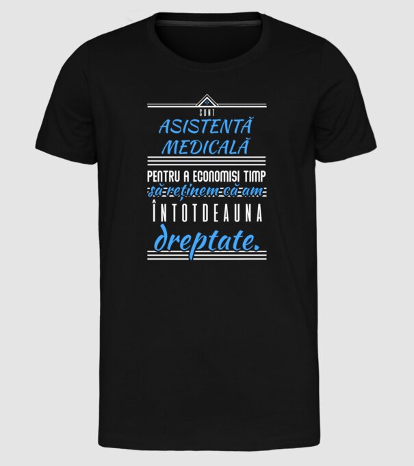 Sunt ASISTENTĂ MEDICALĂ, pentru a economisi timp, să reținem că am întotdeauna dreptate model negru pe tricou