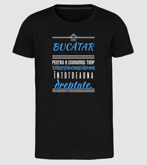 sunt BUCĂTAR, pentru a economisi timp, să reținem că am întotdeauna dreptate model negru pe tricou