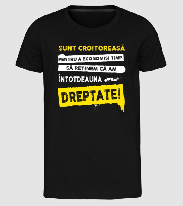 Sunt croitoreasă, pentru a economisi timp, să reținem că am întotdeauna dreptate! model negru pe tricou