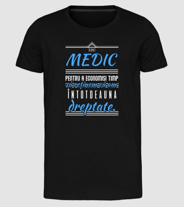 Sunt MEDIC, pentru a economisi timp, să reținem că am întotdeauna dreptate model negru pe tricou
