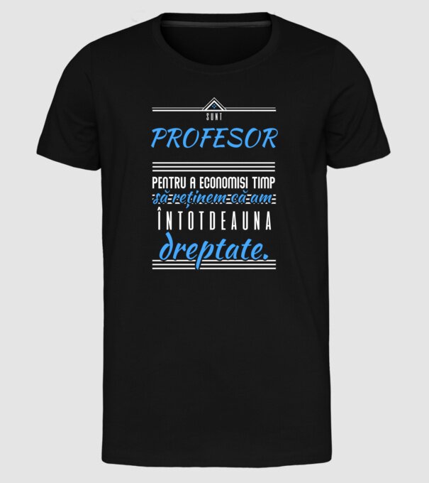sunt PROFESOR, pentru a economisi timp, să reținem că am întotdeauna dreptate model negru pe tricou