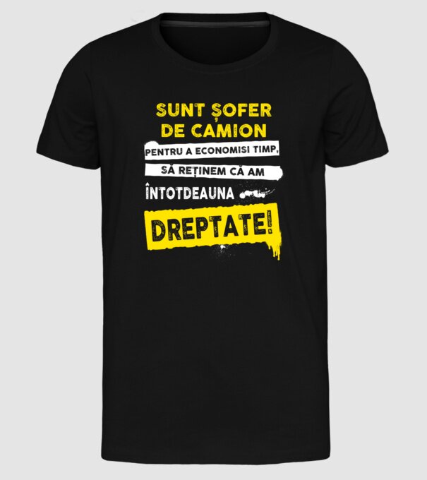 Sunt șofer de camion, pentru a economisi timp, să reținem că am întotdeauna dreptate! model negru pe tricou