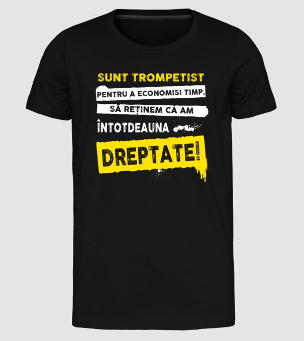 sunt trompetist, pentru a economisi timp, să reținem că am întotdeauna dreptate! model negru pe tricou