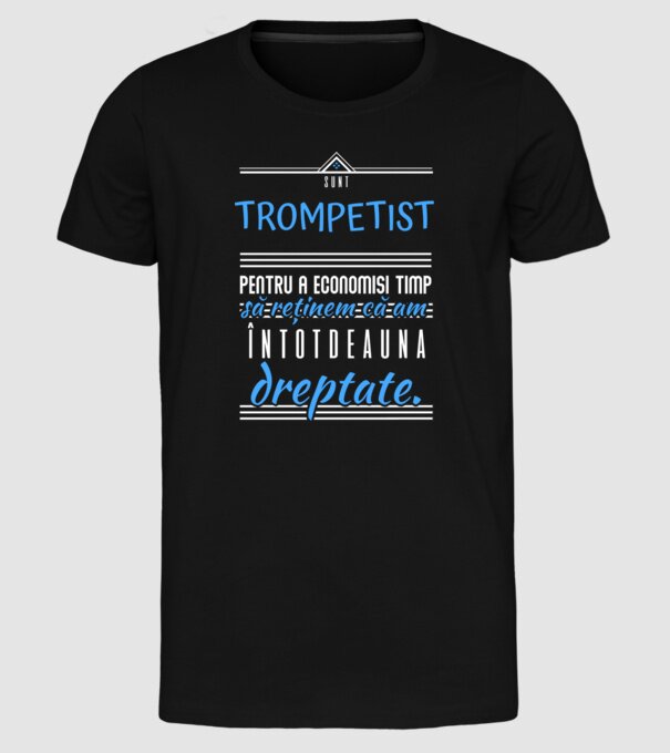 sunt trompetist, pentru a economisi timp, să reținem că am întotdeauna dreptate! model negru pe tricou