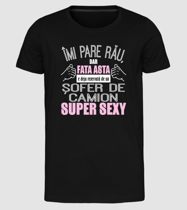 Îmi pare rău, dar fata asta e deja rezervată de un ȘOFER DE CAMION super sexy model negru pe tricou
