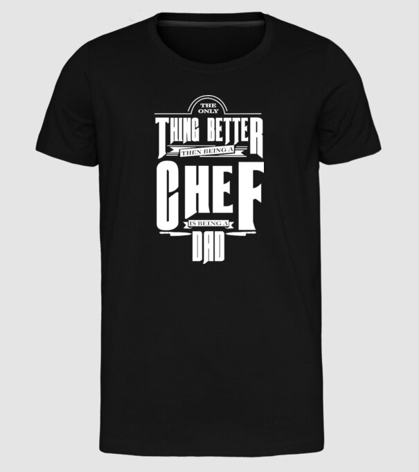The only thing better then bing a chef is being a dad model negru pe tricou