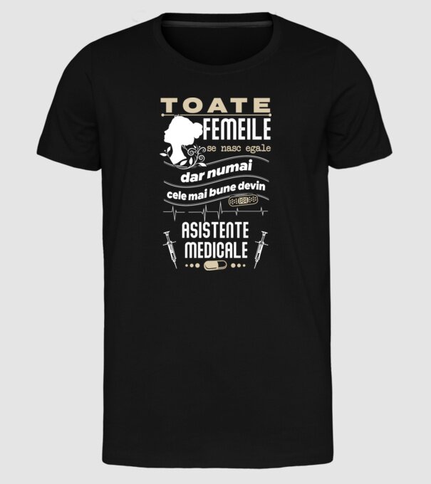 toate femeile se nasc egale, dar numai cele mai bune devin asistente medicale model negru pe tricou