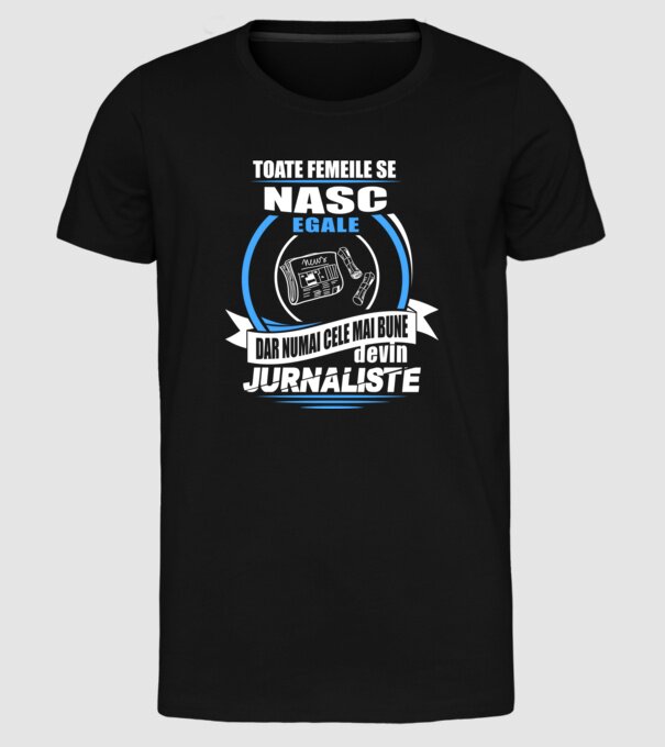 Toate femeile se nasc egale, dar numai cele mai bune devin jurnaliste model negru pe tricou