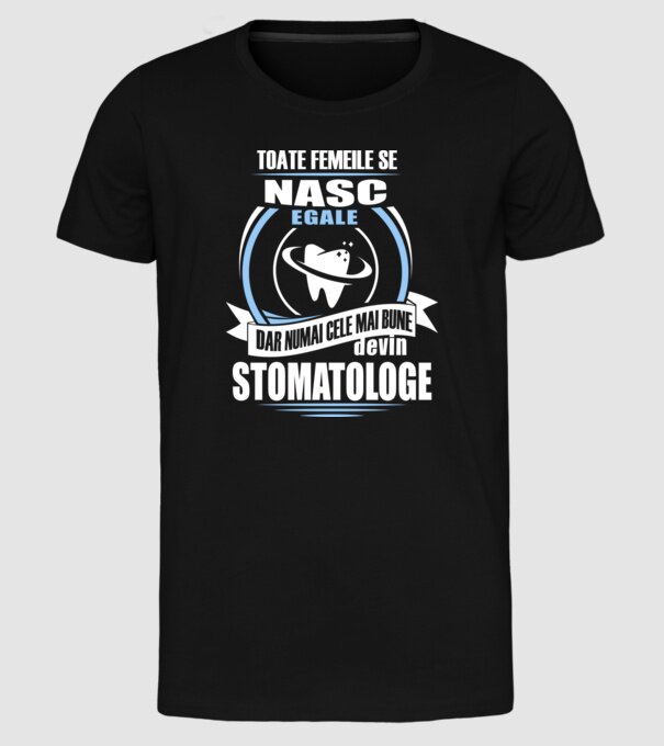 Toate femeile se nasc egale, dar numai cele mai bune devin stomatologe model negru pe tricou