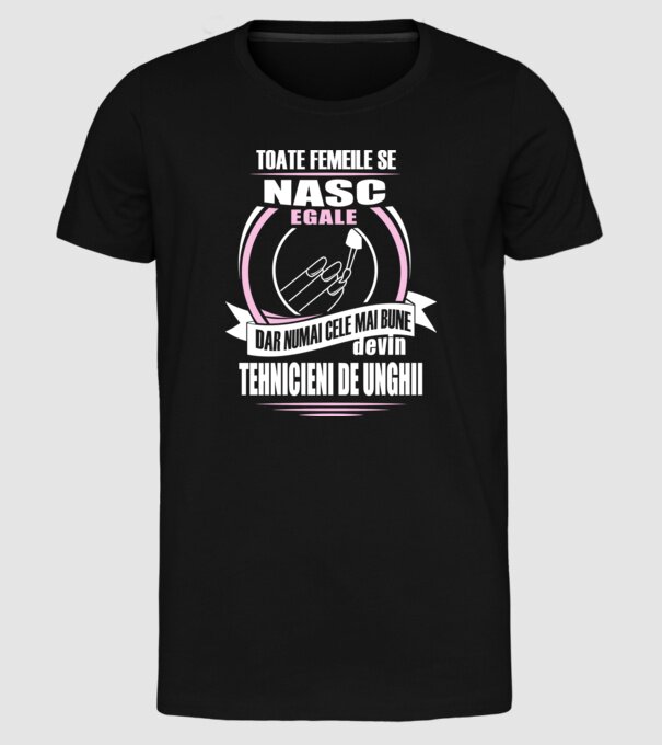 Toate femeile se nasc egale, dar numai cele mai bune devin tehnicieni de unghii model negru pe tricou