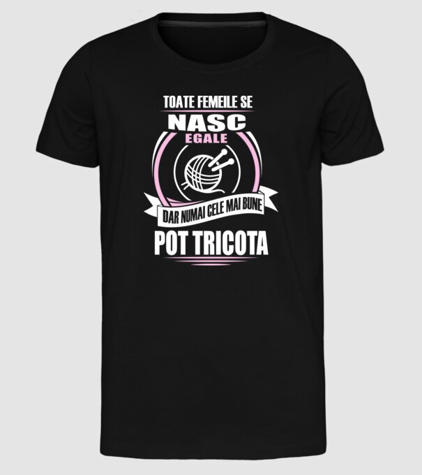 Toate femeile se nasc egale, dar numai cele mai bune pot tricota model negru pe tricou