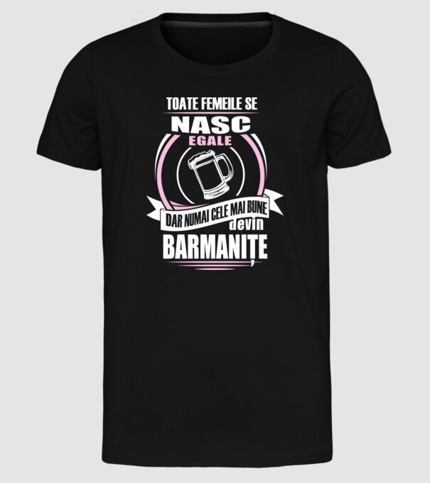 Toate femeile se nasc egale, dar numai cele mai bune devin barmanițe model negru pe tricou