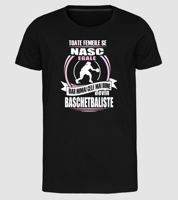 Toate femeile se nasc egale, dar numai cele mai bune devin baschetbaliste model negru pe tricou