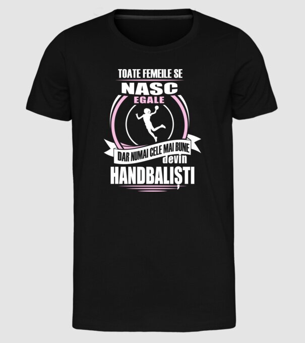 Toate femeile se nasc egale, dar numai cele mai bune devin handbaliști model negru pe tricou